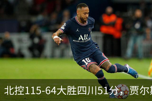 北控115-64大胜四川51分，贾尔斯26+12，廖三宁13分7助