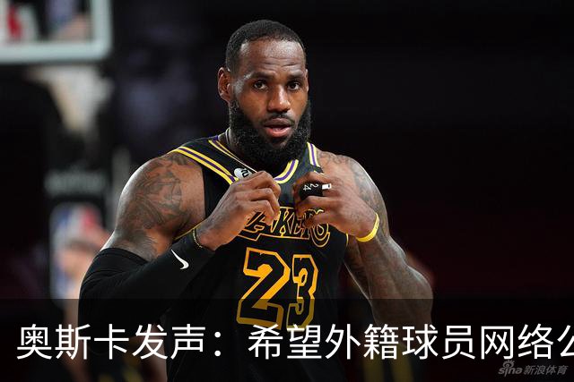 奥斯卡发声：希望外籍球员网络公众人物尊重中国人