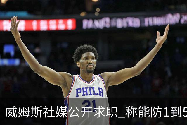 威姆斯社媒公开求职 称能防1到5号位
