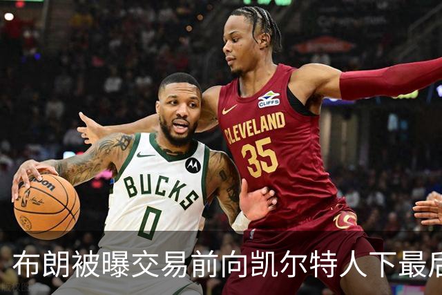 布朗被曝交易前向凯尔特人下最后通牒：不照做就送我走
