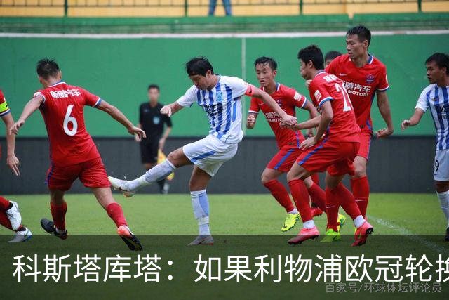 科斯塔库塔：如果利物浦欧冠轮换 那米兰有希望赢