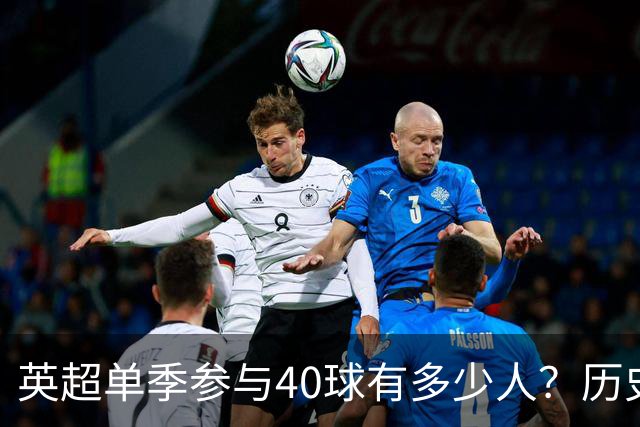 英超单季参与40球有多少人？历史仅6大神锋，萨拉赫一人做到2次