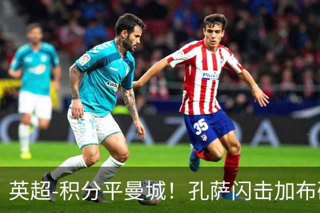 英超-积分平曼城！孔萨闪击加布破门 阿森纳2-0埃弗顿