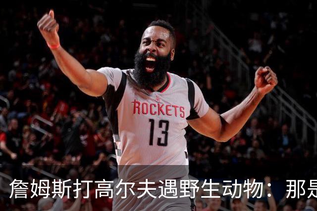 詹姆斯打高尔夫遇野生动物：那是狐狸还是郊狼？