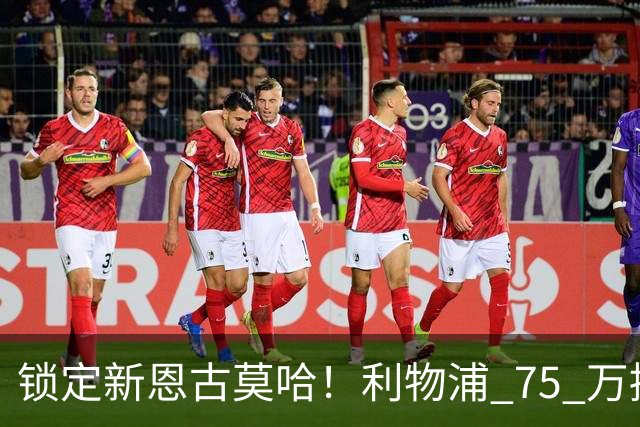 锁定新恩古莫哈！利物浦 75 万捡漏南美天才，未来双翼已经就位