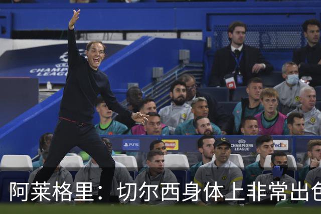 阿莱格里：切尔西身体上非常出色 连续失误伤信心