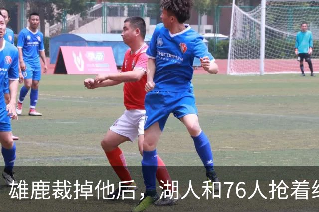 雄鹿裁掉他后，湖人和76人抢着给双向合同，结果人没走